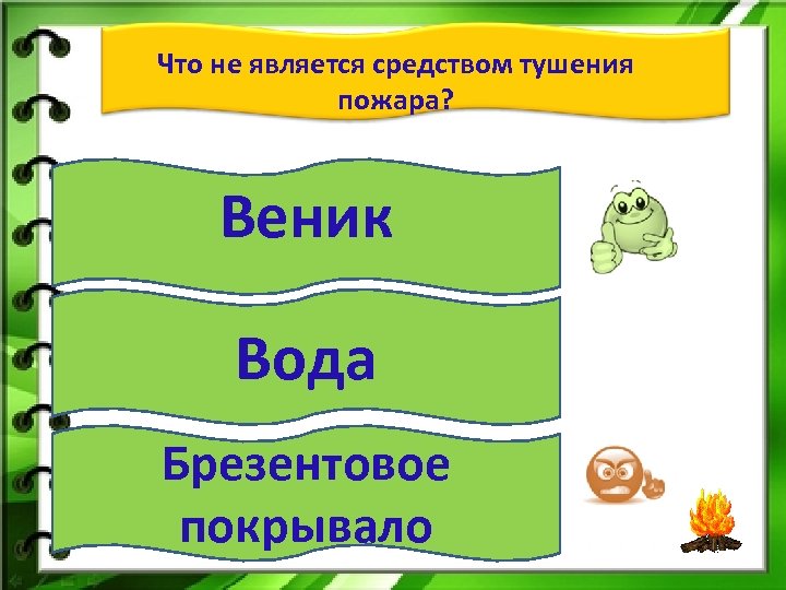 Что не является средством тушения пожара? Веник Вода Брезентовое покрывало 