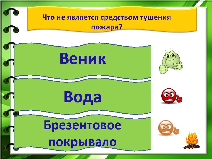 Что не является средством тушения пожара? Веник Вода Брезентовое покрывало 