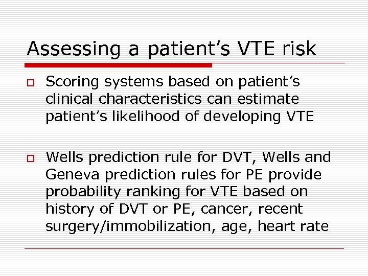Assessing a patient’s VTE risk o o Scoring systems based on patient’s clinical characteristics
