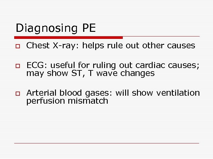 Diagnosing PE o Chest X-ray: helps rule out other causes o ECG: useful for