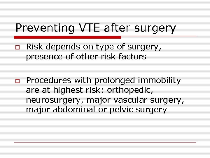 Preventing VTE after surgery o o Risk depends on type of surgery, presence of