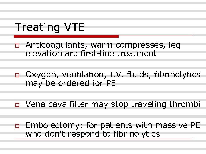 Treating VTE o o Anticoagulants, warm compresses, leg elevation are first-line treatment Oxygen, ventilation,