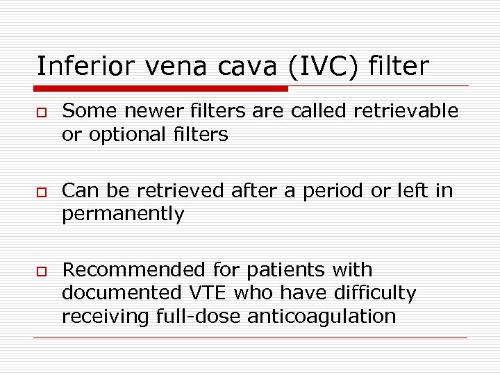 Inferior vena cava (IVC) filter o o o Some newer filters are called retrievable
