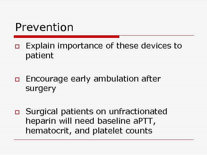 Prevention o o o Explain importance of these devices to patient Encourage early ambulation