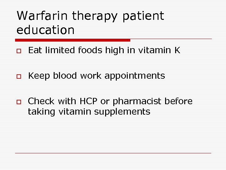 Warfarin therapy patient education o Eat limited foods high in vitamin K o Keep