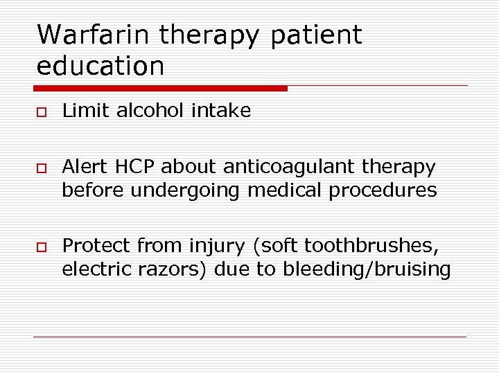Warfarin therapy patient education o o o Limit alcohol intake Alert HCP about anticoagulant