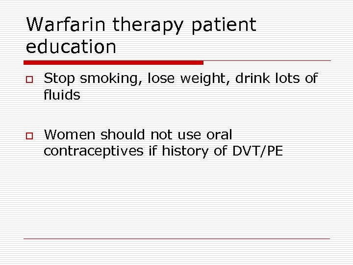 Warfarin therapy patient education o o Stop smoking, lose weight, drink lots of fluids