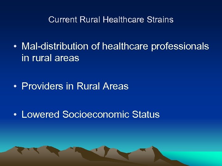 Current Rural Healthcare Strains • Mal-distribution of healthcare professionals in rural areas • Providers