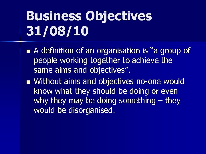 Business Objectives 31/08/10 n n A definition of an organisation is “a group of