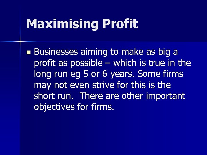Maximising Profit n Businesses aiming to make as big a profit as possible –