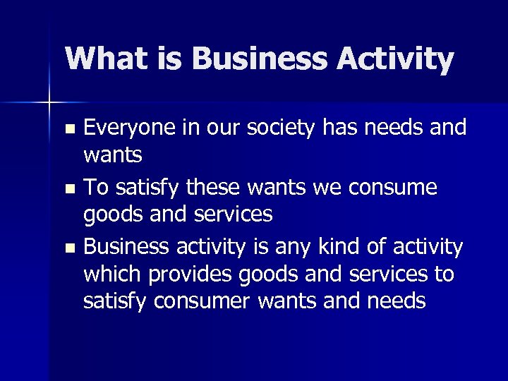 What is Business Activity Everyone in our society has needs and wants n To