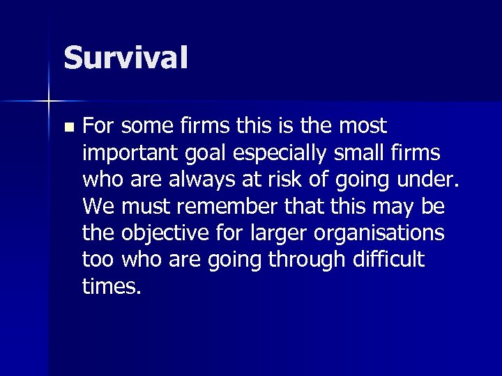 Survival n For some firms this is the most important goal especially small firms