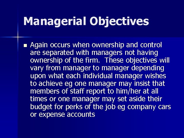 Managerial Objectives n Again occurs when ownership and control are separated with managers not