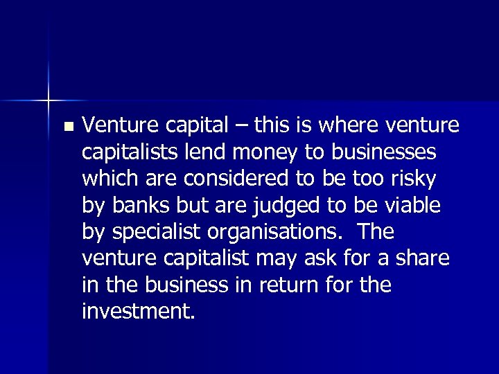 n Venture capital – this is where venture capitalists lend money to businesses which