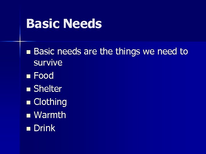 Basic Needs Basic needs are things we need to survive n Food n Shelter