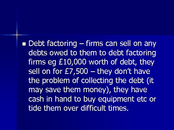 n Debt factoring – firms can sell on any debts owed to them to