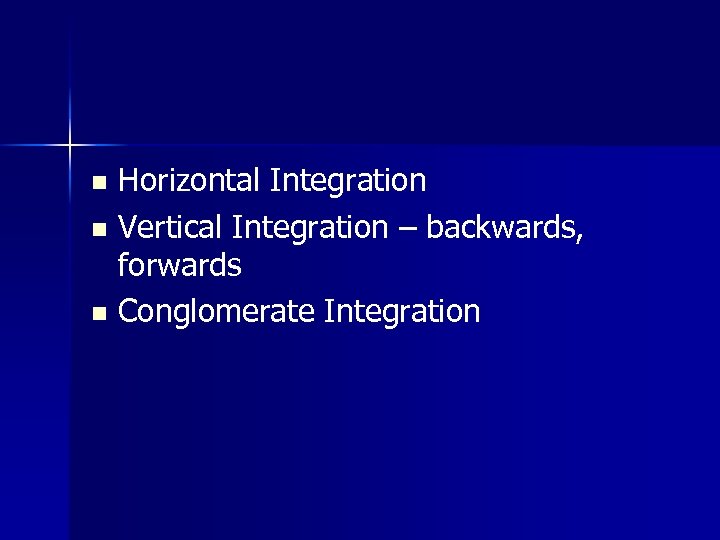 Horizontal Integration n Vertical Integration – backwards, forwards n Conglomerate Integration n 