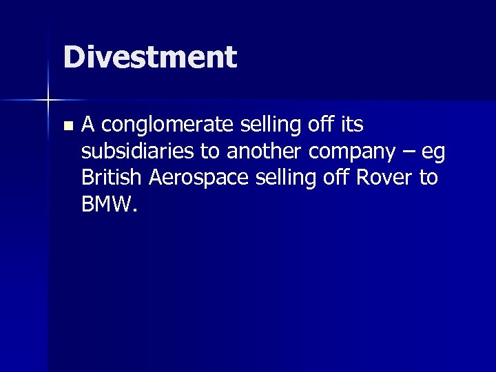 Divestment n A conglomerate selling off its subsidiaries to another company – eg British