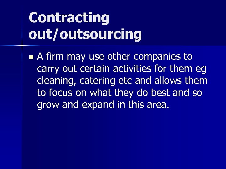 Contracting out/outsourcing n A firm may use other companies to carry out certain activities