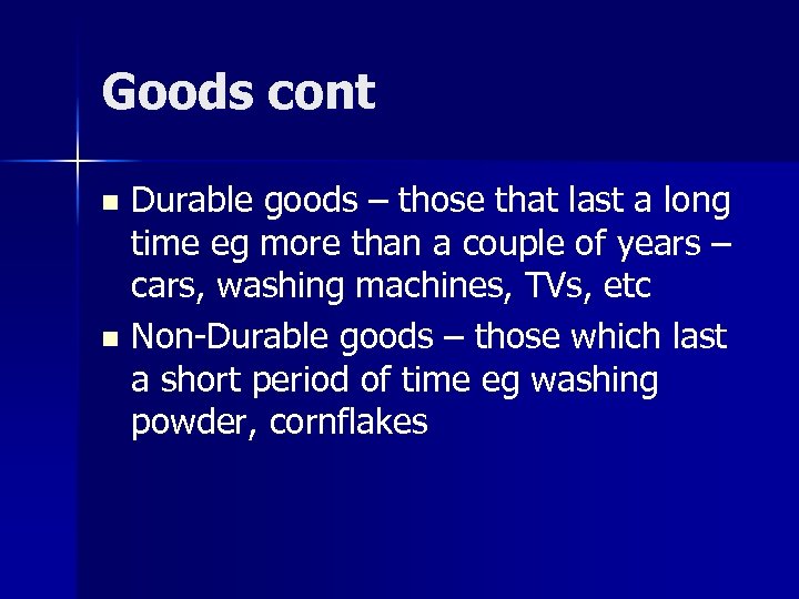 Goods cont Durable goods – those that last a long time eg more than