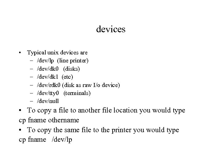 devices • Typical unix devices are – /dev/lp (line printer) – /dev/dk 0 (disks)