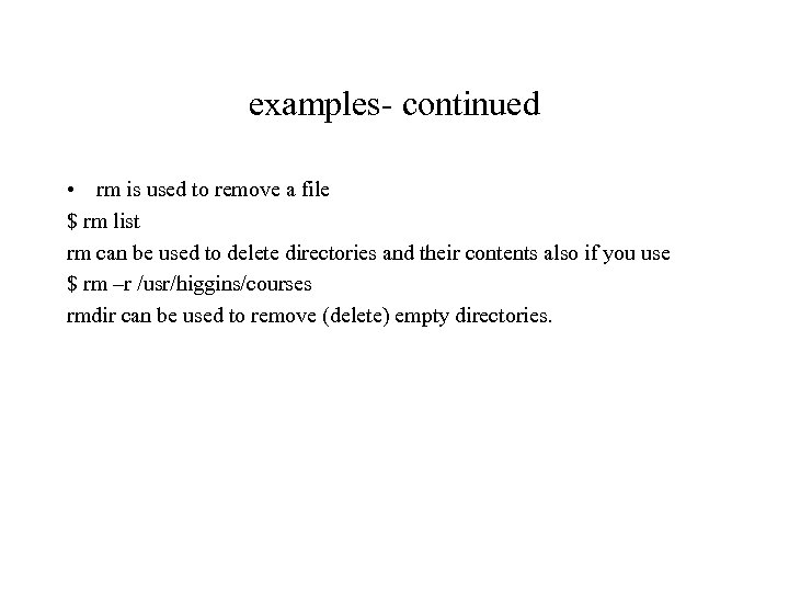 examples- continued • rm is used to remove a file $ rm list rm