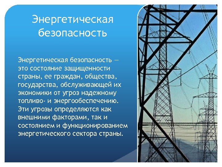 Энергетическая безопасность — это состояние защищенности страны, ее граждан, общества, государства, обслуживающей их экономики