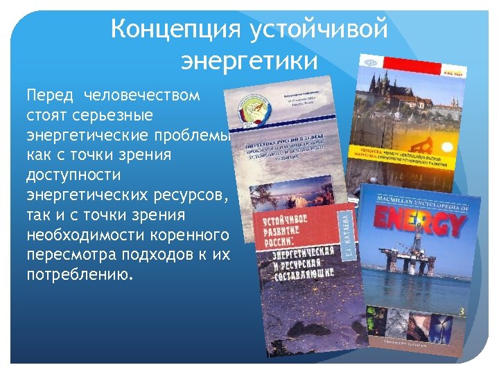 Концепция устойчивой энергетики Перед человечеством стоят серьезные энергетические проблемы как с точки зрения доступности