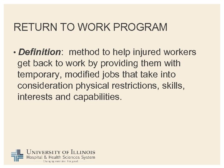 RETURN TO WORK PROGRAM • Definition: method to help injured workers get back to