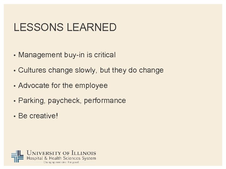 LESSONS LEARNED • Management buy-in is critical • Cultures change slowly, but they do