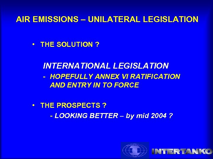 AIR EMISSIONS – UNILATERAL LEGISLATION • THE SOLUTION ? INTERNATIONAL LEGISLATION - HOPEFULLY ANNEX