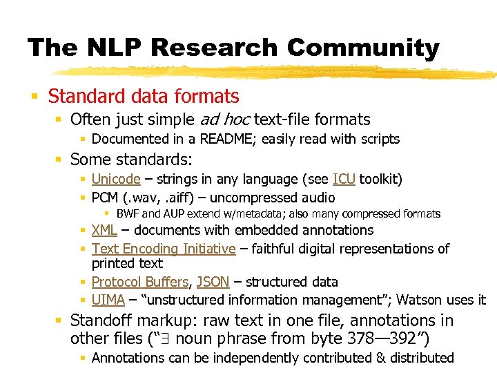 The NLP Research Community § Standard data formats § Often just simple ad hoc