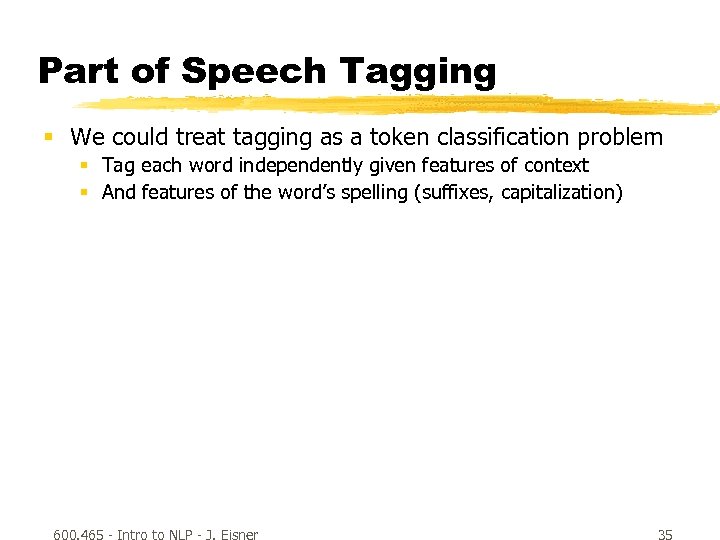 Part of Speech Tagging § We could treat tagging as a token classification problem