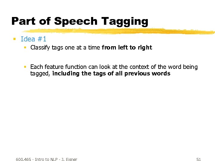 Part of Speech Tagging § Idea #1 § Classify tags one at a time