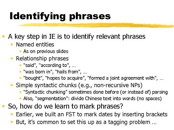 Identifying phrases § A key step in IE is to identify relevant phrases §