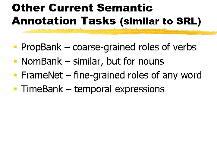 Other Current Semantic Annotation Tasks (similar to SRL) § § Prop. Bank – coarse-grained