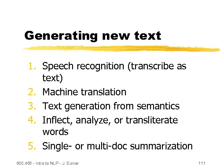 Generating new text 1. Speech recognition (transcribe as text) 2. Machine translation 3. Text