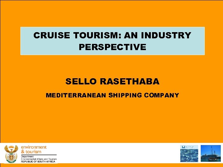 CRUISE TOURISM: AN INDUSTRY PERSPECTIVE SELLO RASETHABA MEDITERRANEAN SHIPPING COMPANY 