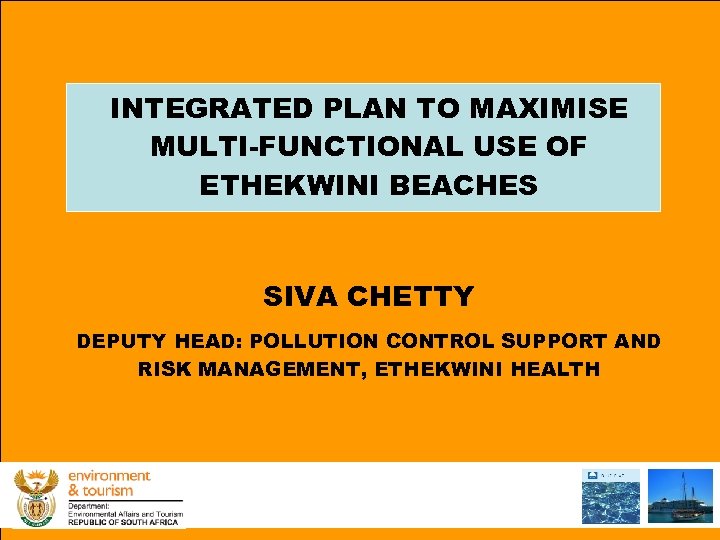 INTEGRATED PLAN TO MAXIMISE MULTI-FUNCTIONAL USE OF ETHEKWINI BEACHES SIVA CHETTY DEPUTY HEAD: POLLUTION