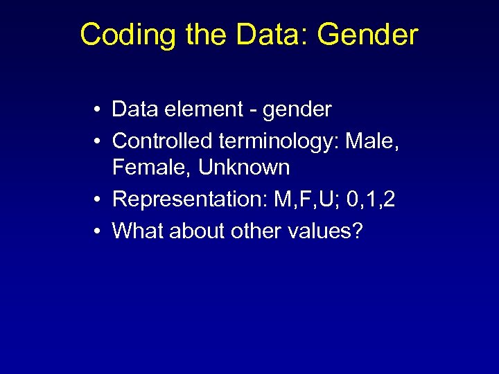 Coding the Data: Gender • Data element - gender • Controlled terminology: Male, Female,
