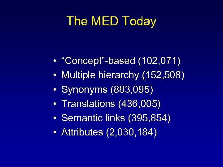 The MED Today • • • “Concept”-based (102, 071) Multiple hierarchy (152, 508) Synonyms