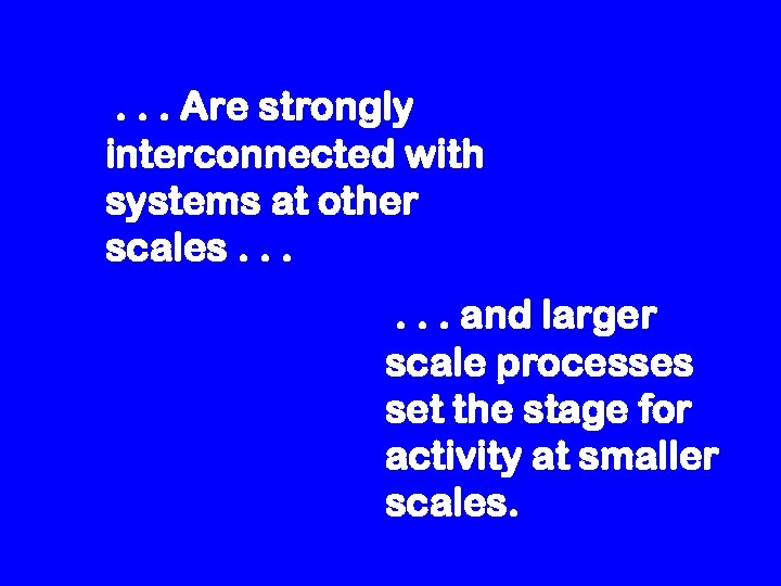 . . . Are strongly interconnected with systems at other scales. . . and