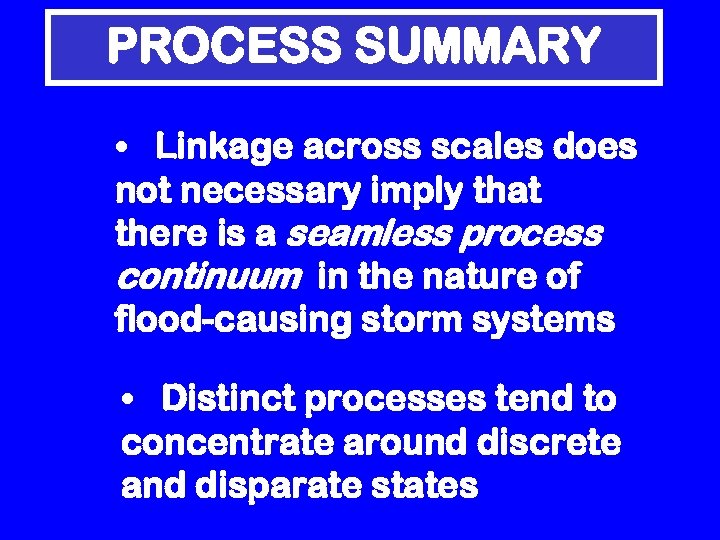 PROCESS SUMMARY • Linkage across scales does not necessary imply that there is a
