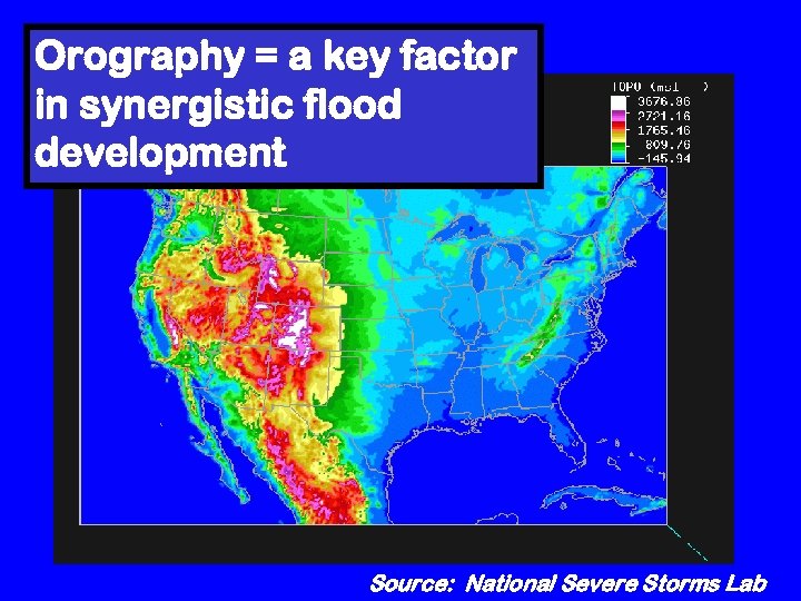 Orography = a key factor in synergistic flood development Source: National Severe Storms Lab