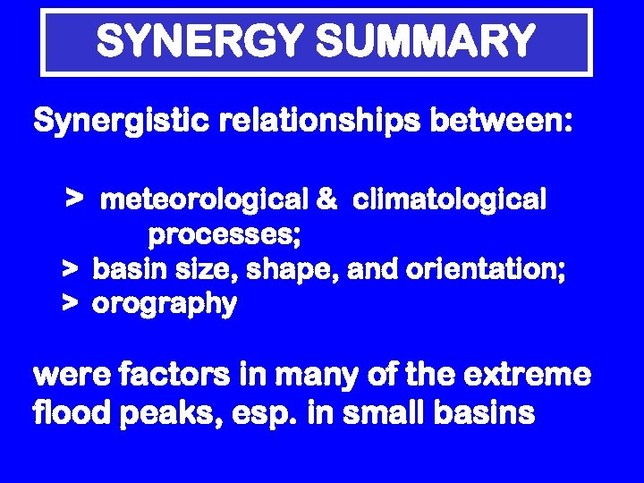 SYNERGY SUMMARY Synergistic relationships between: > meteorological & climatological processes; > basin size, shape,