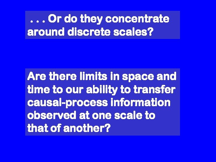 . . . Or do they concentrate around discrete scales? Are there limits in
