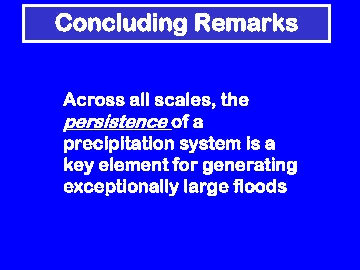 Concluding Remarks Across all scales, the persistence of a precipitation system is a key