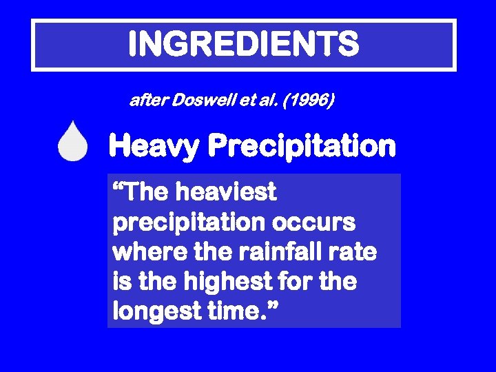 INGREDIENTS after Doswell et al. (1996) Heavy Precipitation “The heaviest precipitation occurs where the