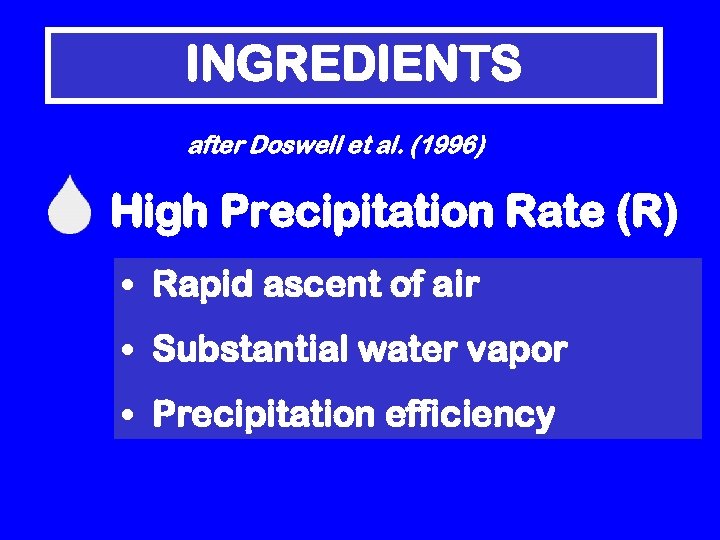 INGREDIENTS after Doswell et al. (1996) High Precipitation Rate (R) • Rapid ascent of