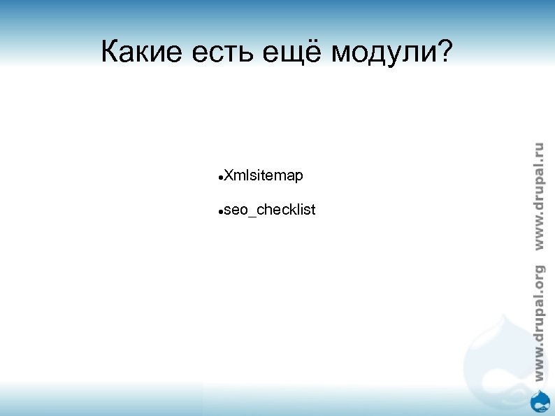 Какие есть ещё модули? Xmlsitemap seo_checklist 